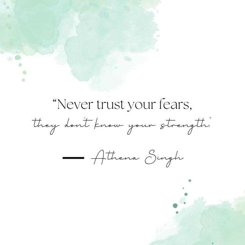 A white and light green water color background with an Athena Singh quote that reads, "Never trust your fears, they don't know your strength."