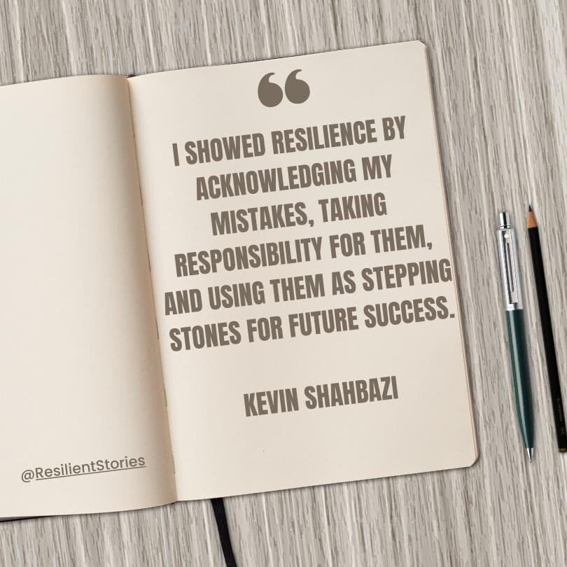 A quote from Keivn Shahbazi that reads, "I showed resilience by acknowledging my mistakes, taking responsibility for them, and using them as stepping stones for future success."