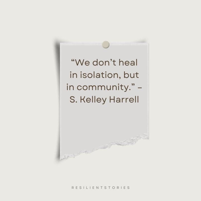 A quote from S. Kelley Harrell, "We don't heal in isolation, but in community."