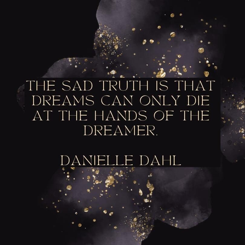 A quote from Danielle Dahl on a black background and gold flecks "The sad truth is that dreams can only die at the hand of the dreamer."