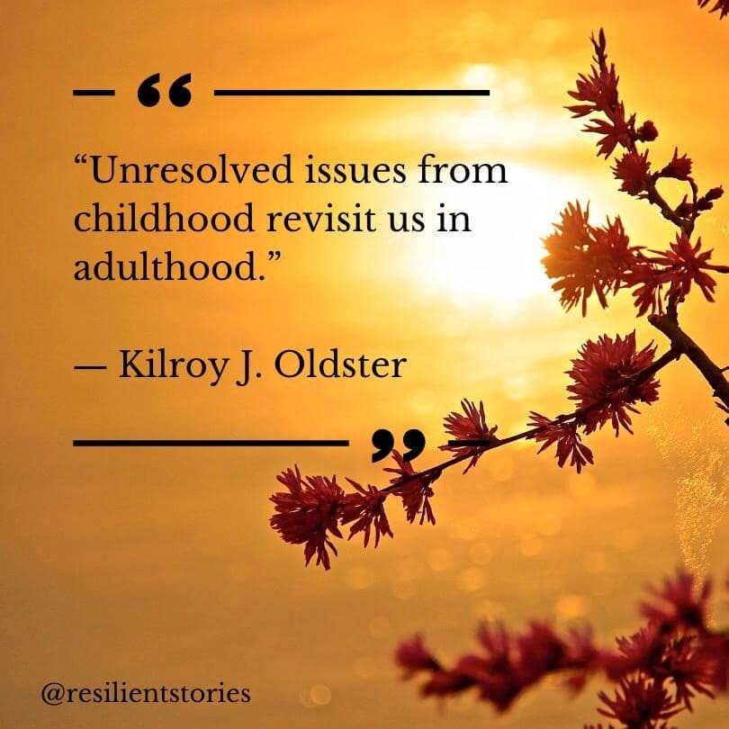 "Unresolved issues from childhood revisit us in adulthood." Kilroy J. Oldster. Signifying how little t trauma impacts can linger.