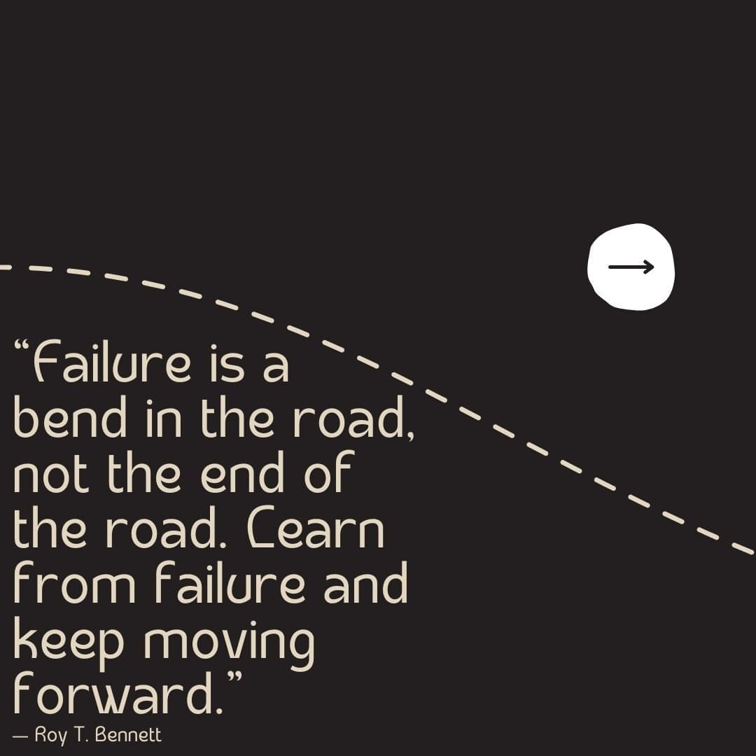 Black background with a tan dotted line running through it and an arrow pointing forward, with a moving forward quote from Roy T. Bennet that reads "Failure is a bend in the road, not the end of the road. Learn from failure and keep moving forward.