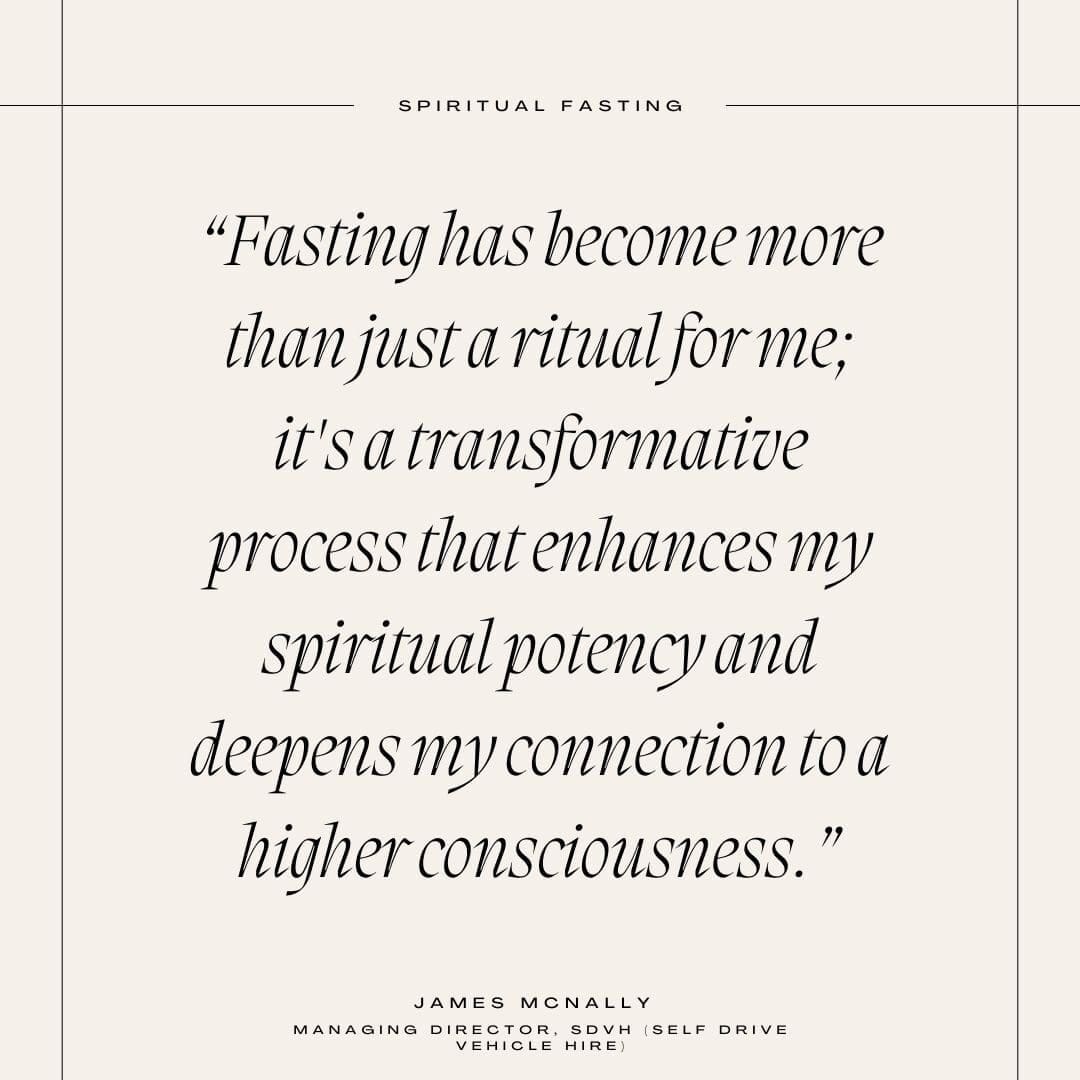 Spiritual fasting quote that reads "Fasting has become more than just a ritual for me; it's a transformative process that enhances my spiritual potency and deepens my connection to a higher consciousness." — James McNally, Managing Director, SDVH