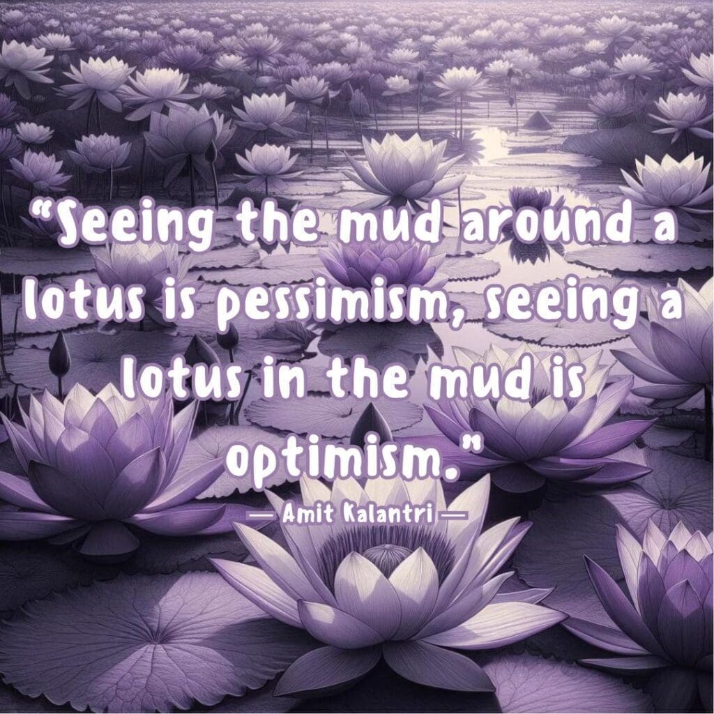 A pond full of purple lotus flowers overlaid with a quote that reads "Seeing the mud around a lotus is pessimism, seeing a lotus in the mud is optimism." — Amit Kalantri