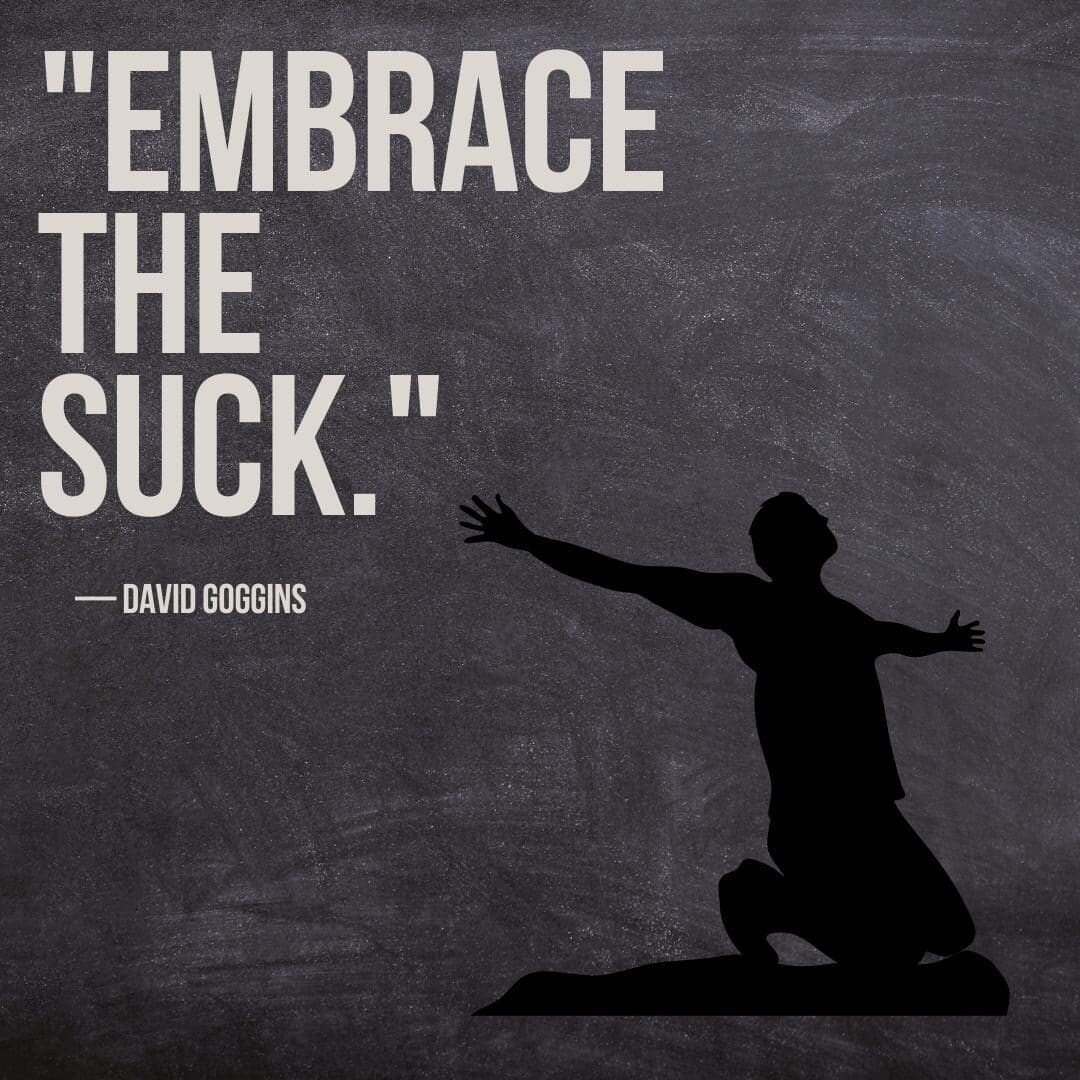 David Goggins quotes "Embrace the suck." 