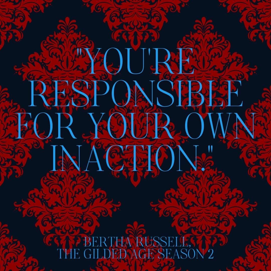 "You're responsible for your own inaction." — Bertha Russell, The Gilded Age season 2, Episode 3