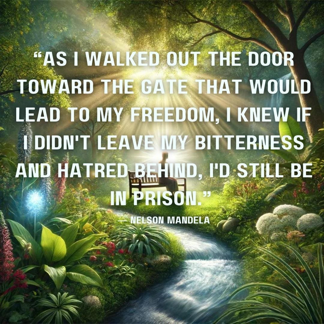 AI illustration of a serene garden filled with lush greenery and vibrant flowers in full bloom. In the foreground, a person sits peacefully on a bench, surrounded by a soft, glowing light that creates a halo effect. Nearby, a small, gentle stream flows smoothly, and there is a quote that says “As I walked out the door toward the gate that would lead to my freedom, I knew if I didn't leave my bitterness and hatred behind, I'd still be in prison.” ― Nelson Mandela