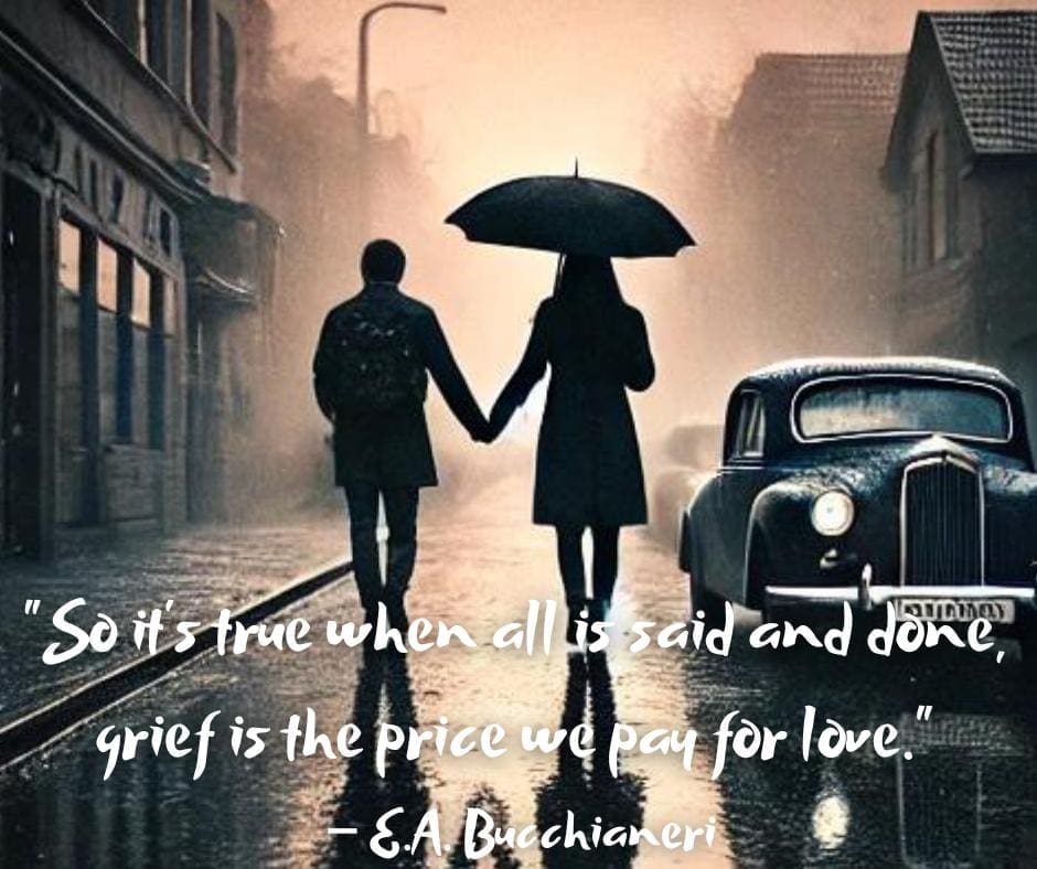 AI-image of shadowy man and woman walking down a lonely street under an umbrella in the rain, holding hands, and a sad love quote that reads "So it's true when all is said and done, grief is the price we pay for love." — E. A. Bucchianeri