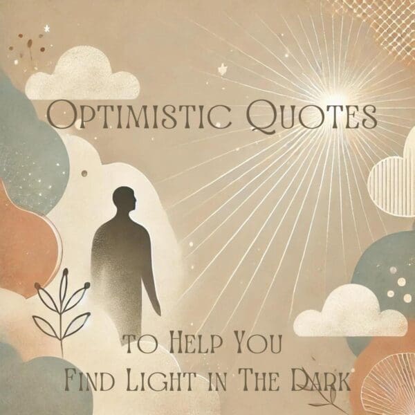 Uplifting Optimistic Quotes to Help You Find Light in The Dark