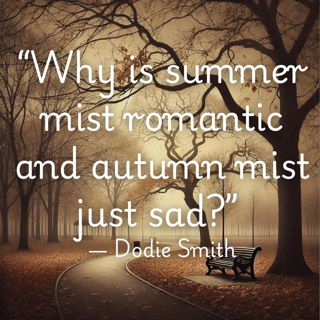 Drab autumn scene with autumn quote: “Why is summer mist romantic and autumn mist just sad?” ― Dodie Smith