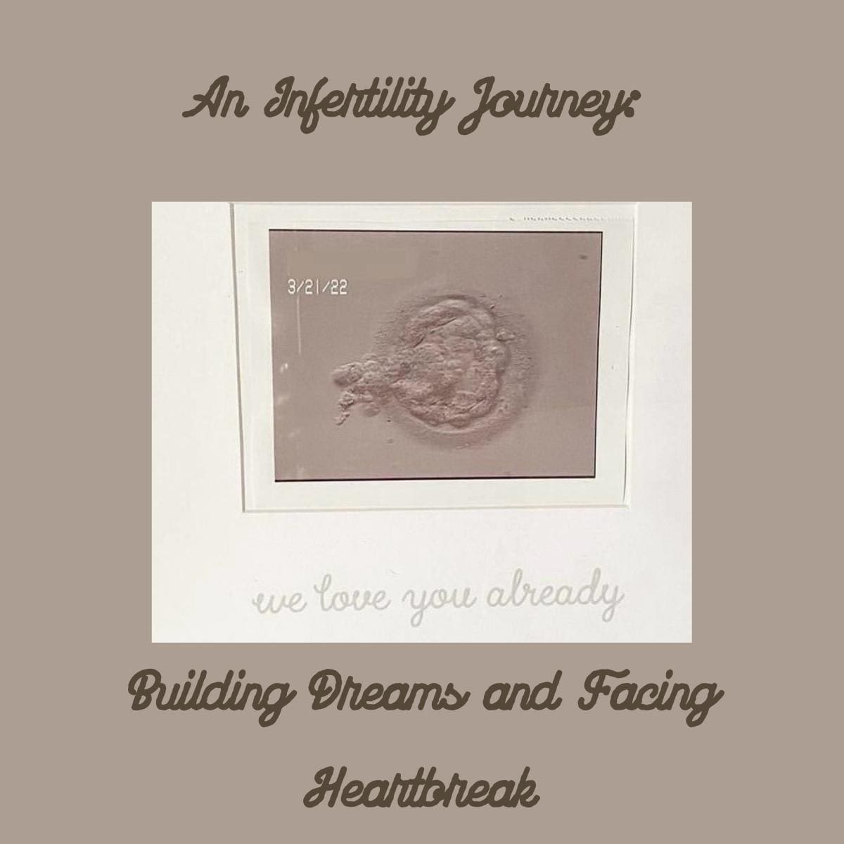 A photo from Meg Faith's infertility journey. It is an embryo in a picture frame with the words, "We love you already. The title of the article is wrapped around that photo.