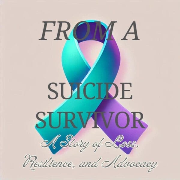 From a Suicide Survivor: A Story of Loss, Resilience, and Advocacy