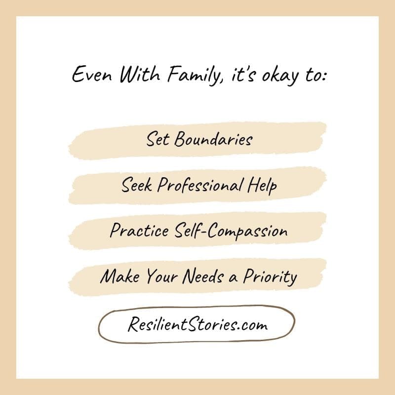 Even with family, it's okay to:

Set Boundaries
Seek Professional Help
Practice Self-Compassion
Make Your Needs a Priority